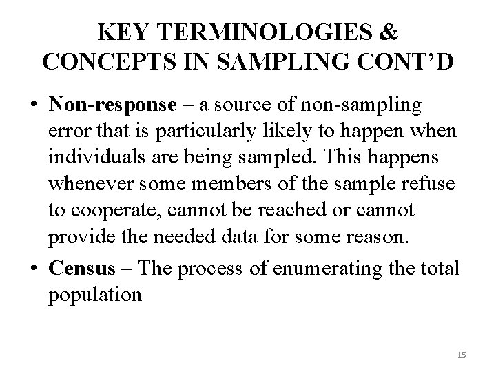 KEY TERMINOLOGIES & CONCEPTS IN SAMPLING CONT’D • Non-response – a source of non-sampling KEY TERMINOLOGIES & CONCEPTS IN SAMPLING CONT’D • Non-response – a source of non-sampling