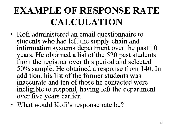 EXAMPLE OF RESPONSE RATE CALCULATION • Kofi administered an email questionnaire to students who EXAMPLE OF RESPONSE RATE CALCULATION • Kofi administered an email questionnaire to students who