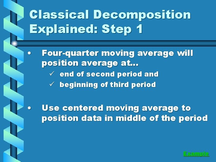 Classical Decomposition Explained: Step 1 • Four-quarter moving average will position average at… ü