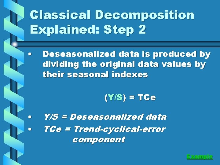 Classical Decomposition Explained: Step 2 • Deseasonalized data is produced by dividing the original
