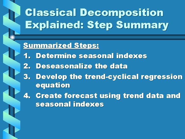 Classical Decomposition Explained: Step Summary Summarized Steps: 1. Determine seasonal indexes 2. Deseasonalize the