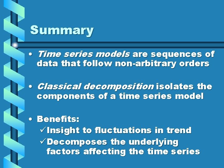 Summary • Time series models are sequences of data that follow non-arbitrary orders •
