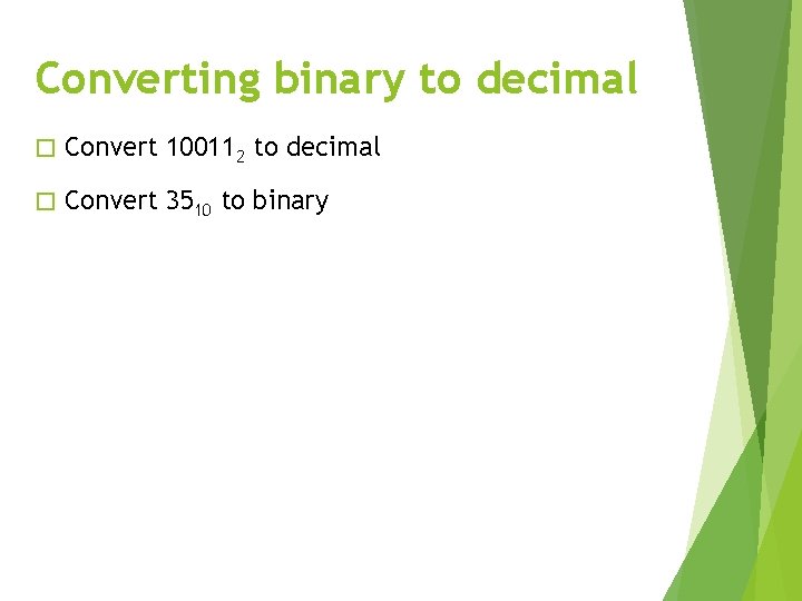 Converting binary to decimal � Convert 100112 to decimal � Convert 3510 to binary