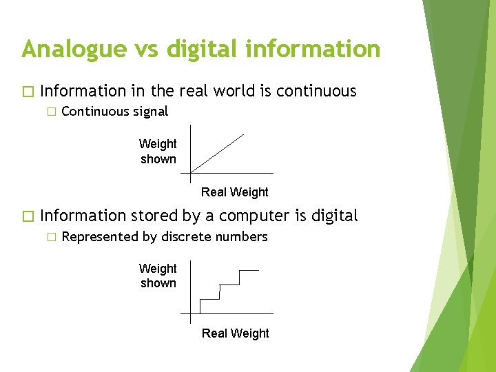 Analogue vs digital information � Information in the real world is continuous � Continuous