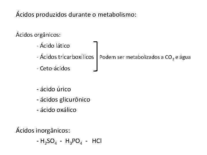 Ácidos produzidos durante o metabolismo: Ácidos orgânicos: - Ácido lático - Ácidos tricarboxílicos Podem