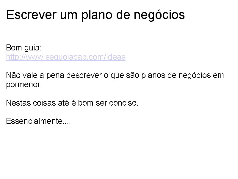 Escrever um plano de negócios Bom guia: http: //www. sequoiacap. com/ideas Não vale a