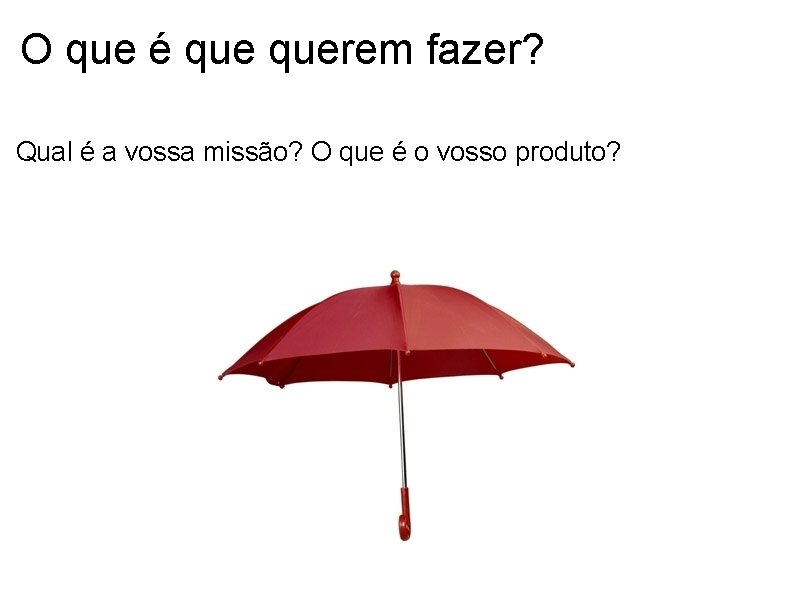 O que é querem fazer? Qual é a vossa missão? O que é o