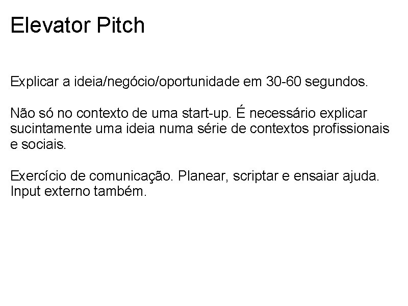 Elevator Pitch Explicar a ideia/negócio/oportunidade em 30 -60 segundos. Não só no contexto de