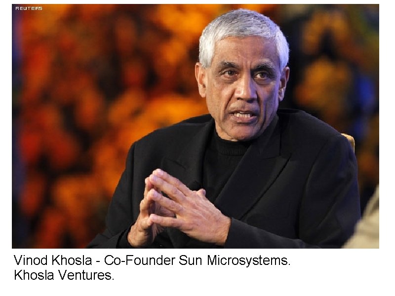 Vinod Khosla - Co-Founder Sun Microsystems. Khosla Ventures. 