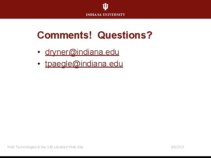 Comments! Questions? • dryner@indiana. edu • tpaegle@indiana. edu Web Technologies in the IUB Libraries'