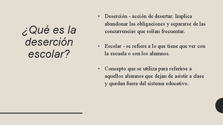 ¿Qué es la deserción escolar? • Deserción - acción de desertar. Implica abandonar las