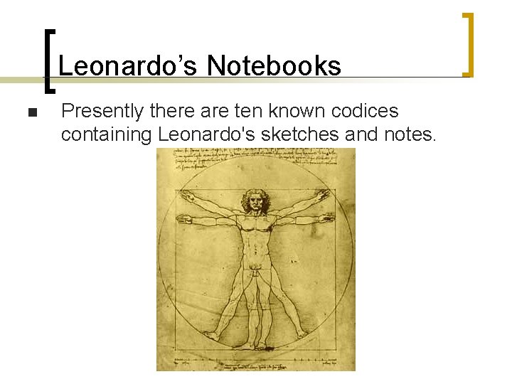 Leonardo’s Notebooks n Presently there are ten known codices containing Leonardo's sketches and notes.