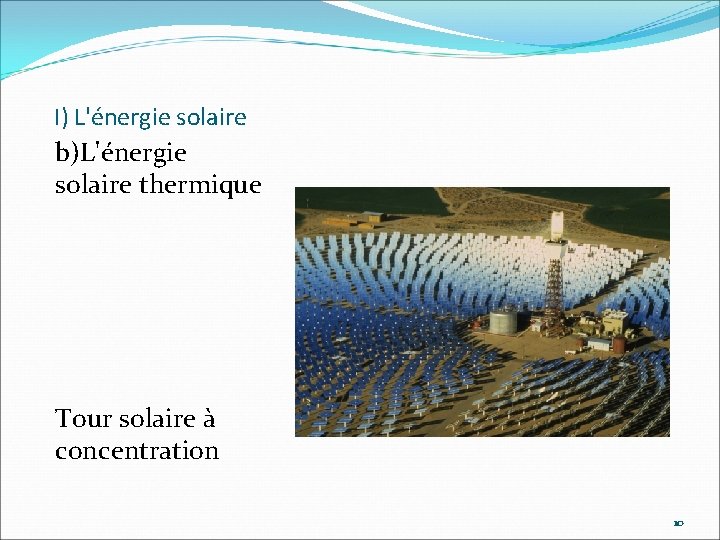 I) L'énergie solaire b)L'énergie solaire thermique Tour solaire à concentration 10 