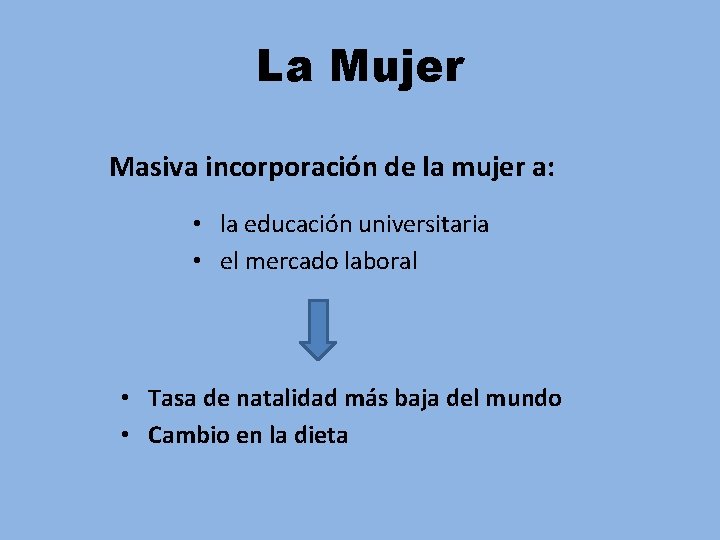 La Mujer Masiva incorporación de la mujer a: • la educación universitaria • el