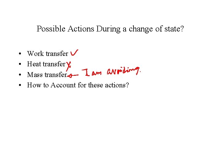 Possible Actions During a change of state? • • Work transfer Heat transfer Mass