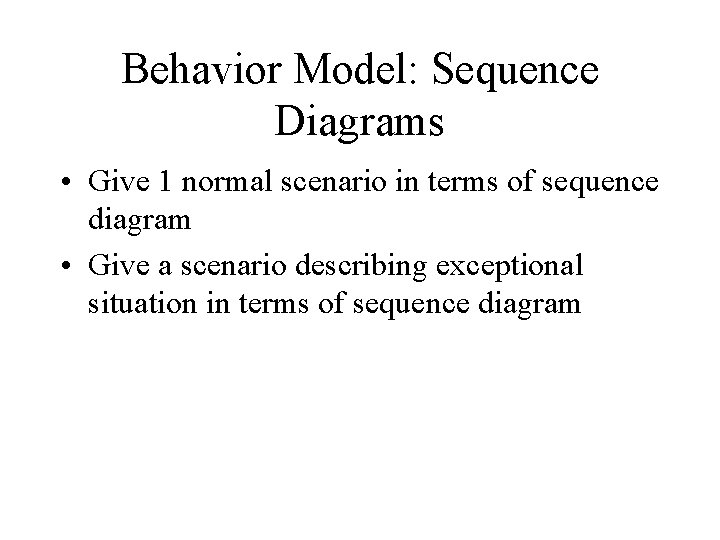 Behavior Model: Sequence Diagrams • Give 1 normal scenario in terms of sequence diagram