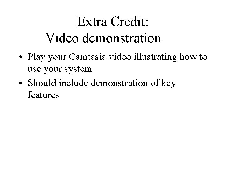 Extra Credit: Video demonstration • Play your Camtasia video illustrating how to use your