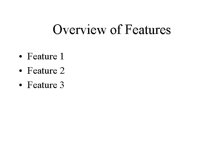 Overview of Features • Feature 1 • Feature 2 • Feature 3 