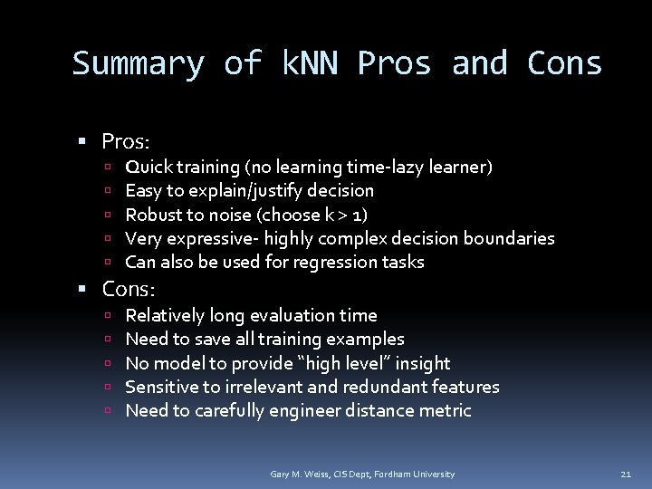 Summary of k. NN Pros and Cons Pros: Quick training (no learning time-lazy learner)