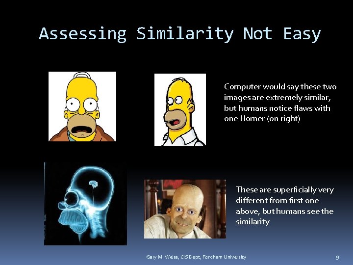 Assessing Similarity Not Easy Computer would say these two images are extremely similar, but