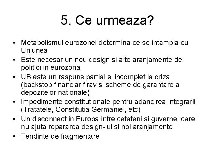 5. Ce urmeaza? • Metabolismul eurozonei determina ce se intampla cu Uniunea • Este