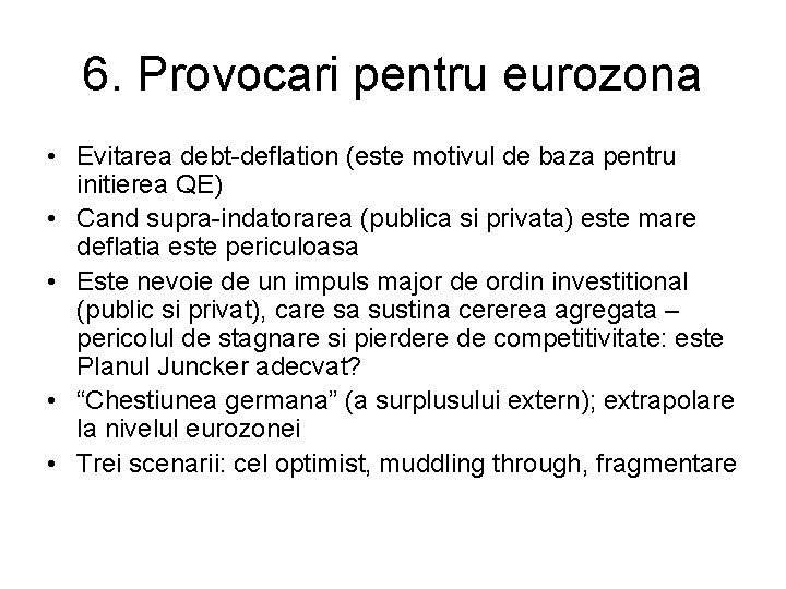 6. Provocari pentru eurozona • Evitarea debt-deflation (este motivul de baza pentru initierea QE)