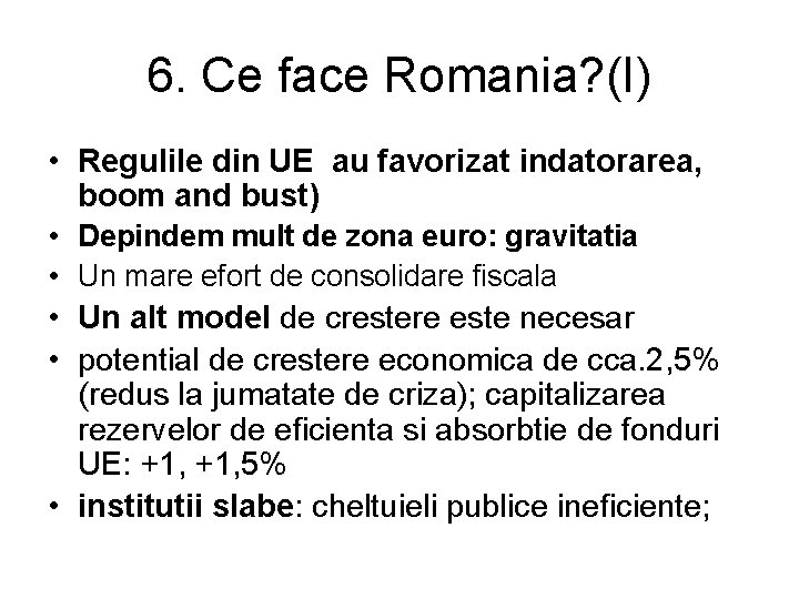 6. Ce face Romania? (I) • Regulile din UE au favorizat indatorarea, boom and