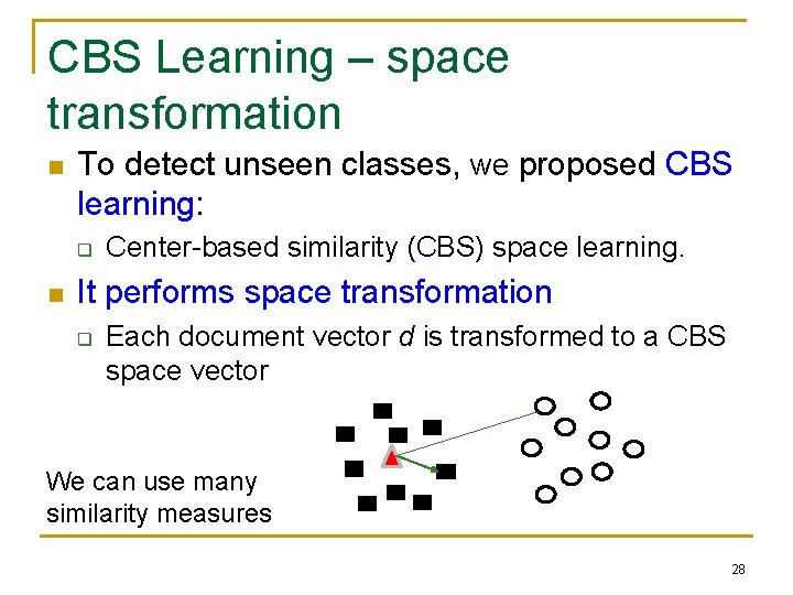 CBS Learning – space transformation n To detect unseen classes, we proposed CBS learning: