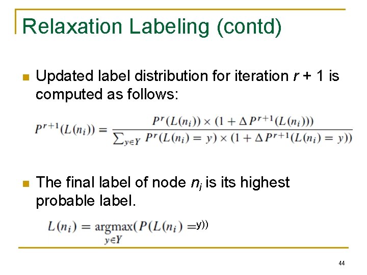 Relaxation Labeling (contd) n Updated label distribution for iteration r + 1 is computed