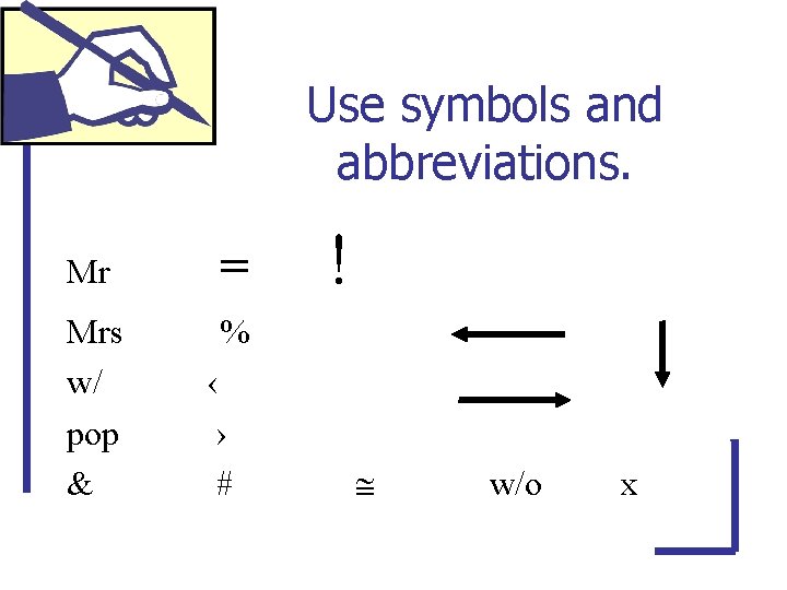 Use symbols and abbreviations. Mr = Mrs w/ pop & % ‹ › #