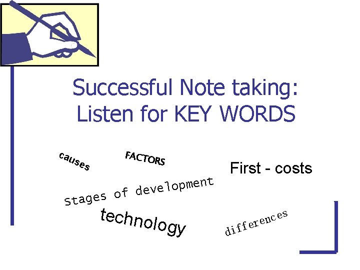 Successful Note taking: Listen for KEY WORDS cau ses FACTO RS of s e