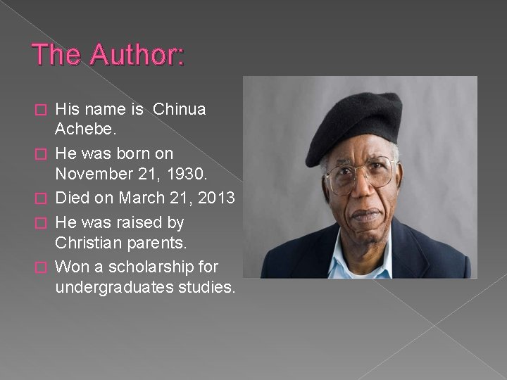 The Author: � � � His name is Chinua Achebe. He was born on