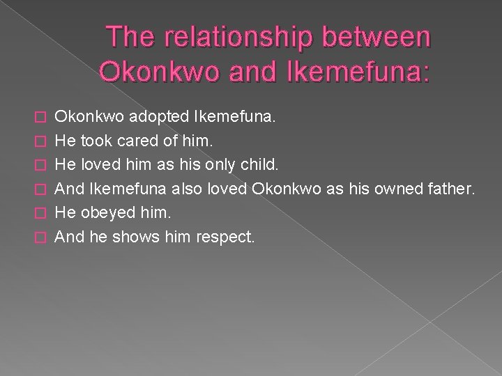 The relationship between Okonkwo and Ikemefuna: � � � Okonkwo adopted Ikemefuna. He took