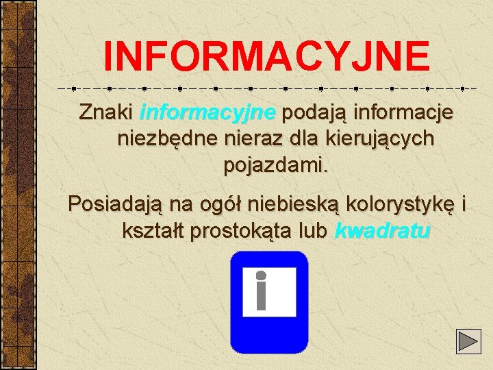 INFORMACYJNE Znaki informacyjne podają informacje niezbędne nieraz dla kierujących pojazdami. Posiadają na ogół niebieską