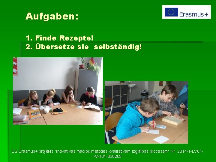 Aufgaben: 1. Finde Rezepte! 2. Übersetze sie selbständig! ES Erasmus+ projekts "Inovatīvas mācību metodes