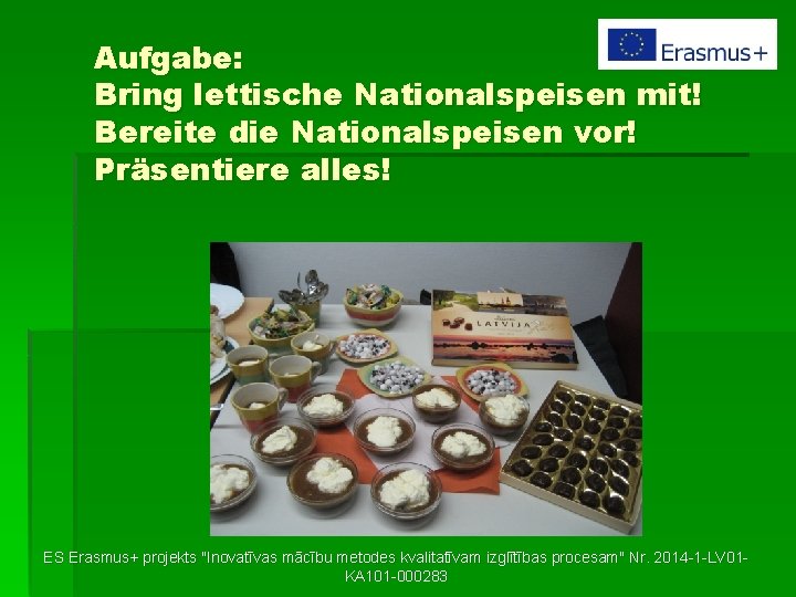 Aufgabe: Bring lettische Nationalspeisen mit! Bereite die Nationalspeisen vor! Präsentiere alles! ES Erasmus+ projekts