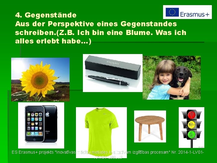 4. Gegenstände Aus der Perspektive eines Gegenstandes schreiben. (Z. B. Ich bin eine Blume.