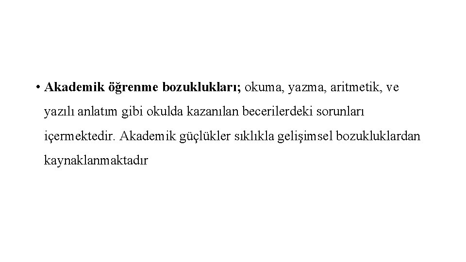  • Akademik öğrenme bozuklukları; okuma, yazma, aritmetik, ve yazılı anlatım gibi okulda kazanılan