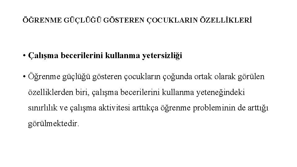 ÖĞRENME GÜÇLÜĞÜ GÖSTEREN ÇOCUKLARIN ÖZELLİKLERİ • Çalışma becerilerini kullanma yetersizliği • Öğrenme güçlüğü gösteren