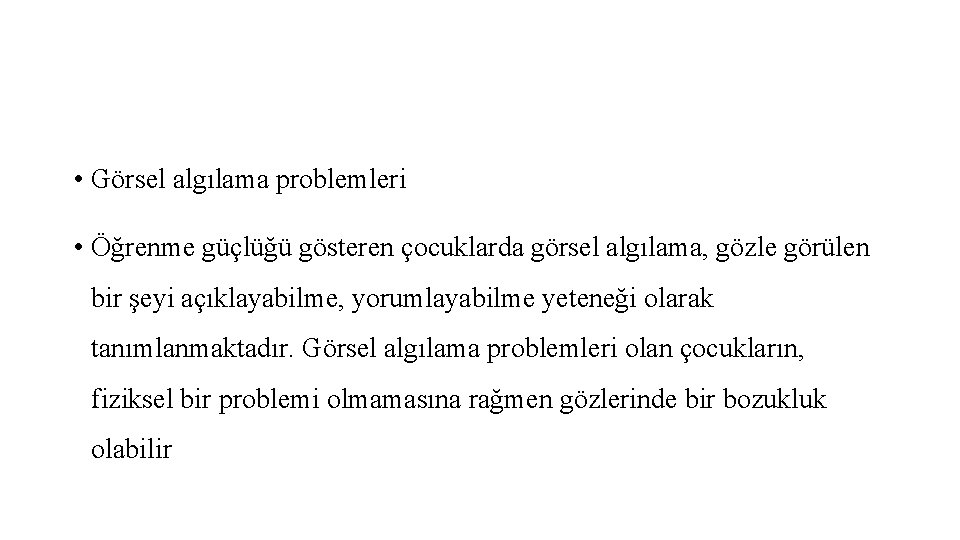  • Görsel algılama problemleri • Öğrenme güçlüğü gösteren çocuklarda görsel algılama, gözle görülen