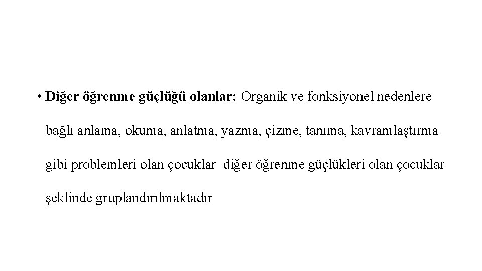  • Diğer öğrenme güçlüğü olanlar: Organik ve fonksiyonel nedenlere bağlı anlama, okuma, anlatma,