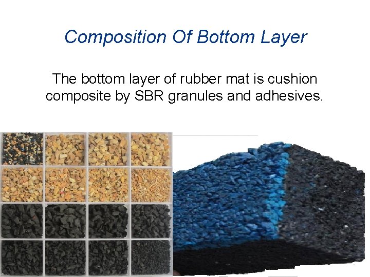 Composition Of Bottom Layer The bottom layer of rubber mat is cushion composite by