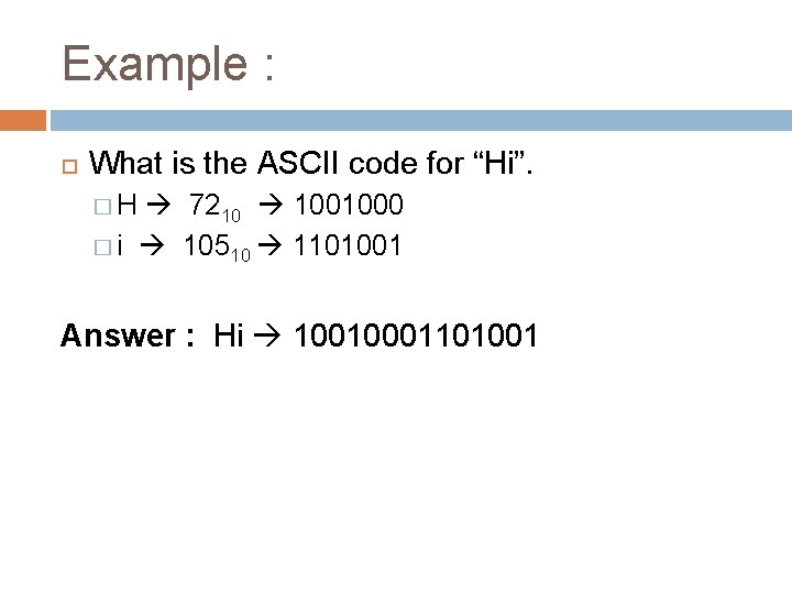 Example : What is the ASCII code for “Hi”. �H 7210 1001000 � i