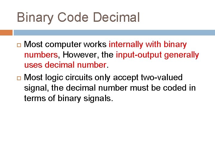 Binary Code Decimal Most computer works internally with binary numbers, However, the input-output generally