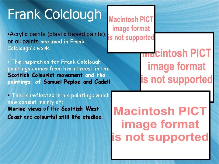 Frank Colclough • Acrylic paints (plastic based paints), or oil paints are used in