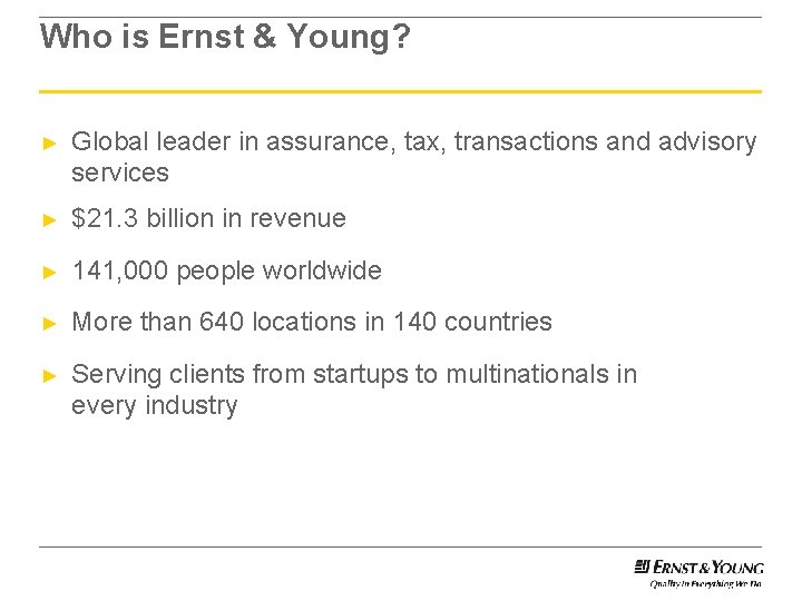 Who is Ernst & Young? ► Global leader in assurance, tax, transactions and advisory