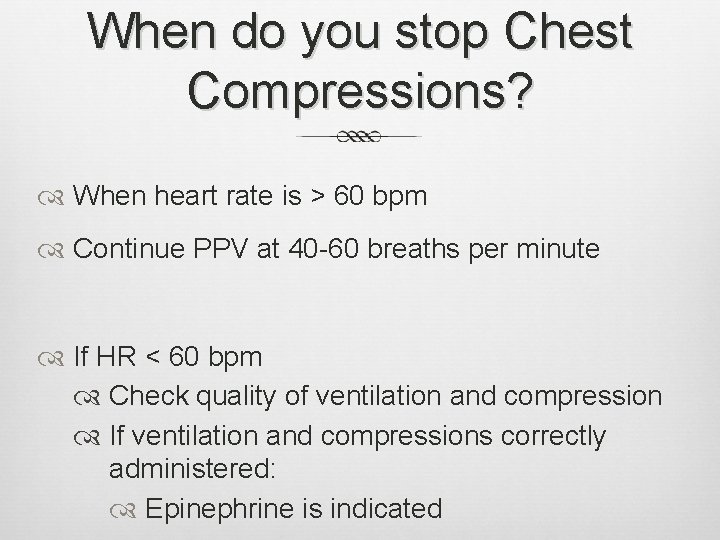 When do you stop Chest Compressions? When heart rate is > 60 bpm Continue When do you stop Chest Compressions? When heart rate is > 60 bpm Continue