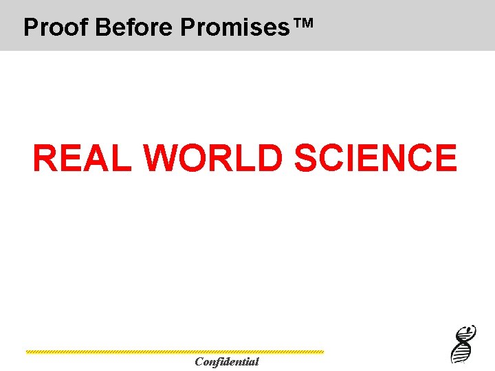 Proof Before Promises™ REAL WORLD SCIENCE Confidential 