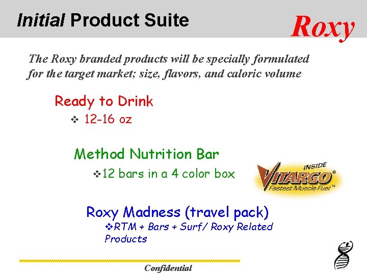 Initial Product Suite Roxy The Roxy branded products will be specially formulated for the