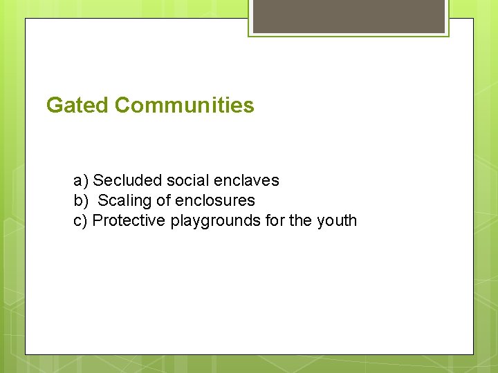 Gated Communities a) Secluded social enclaves b) Scaling of enclosures c) Protective playgrounds for